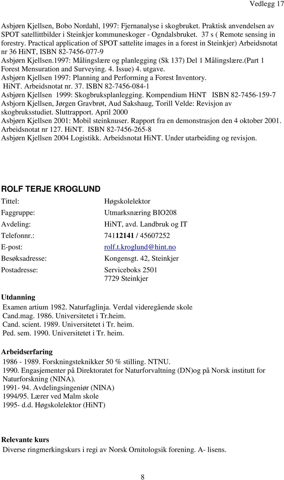 (Part 1 Forest Mensuration and Surveying. 4. Issue) 4. utgave. Asbjørn Kjellsen 1997: Planning and Performing a Forest Inventory. HiNT. Arbeidsnotat nr. 37.