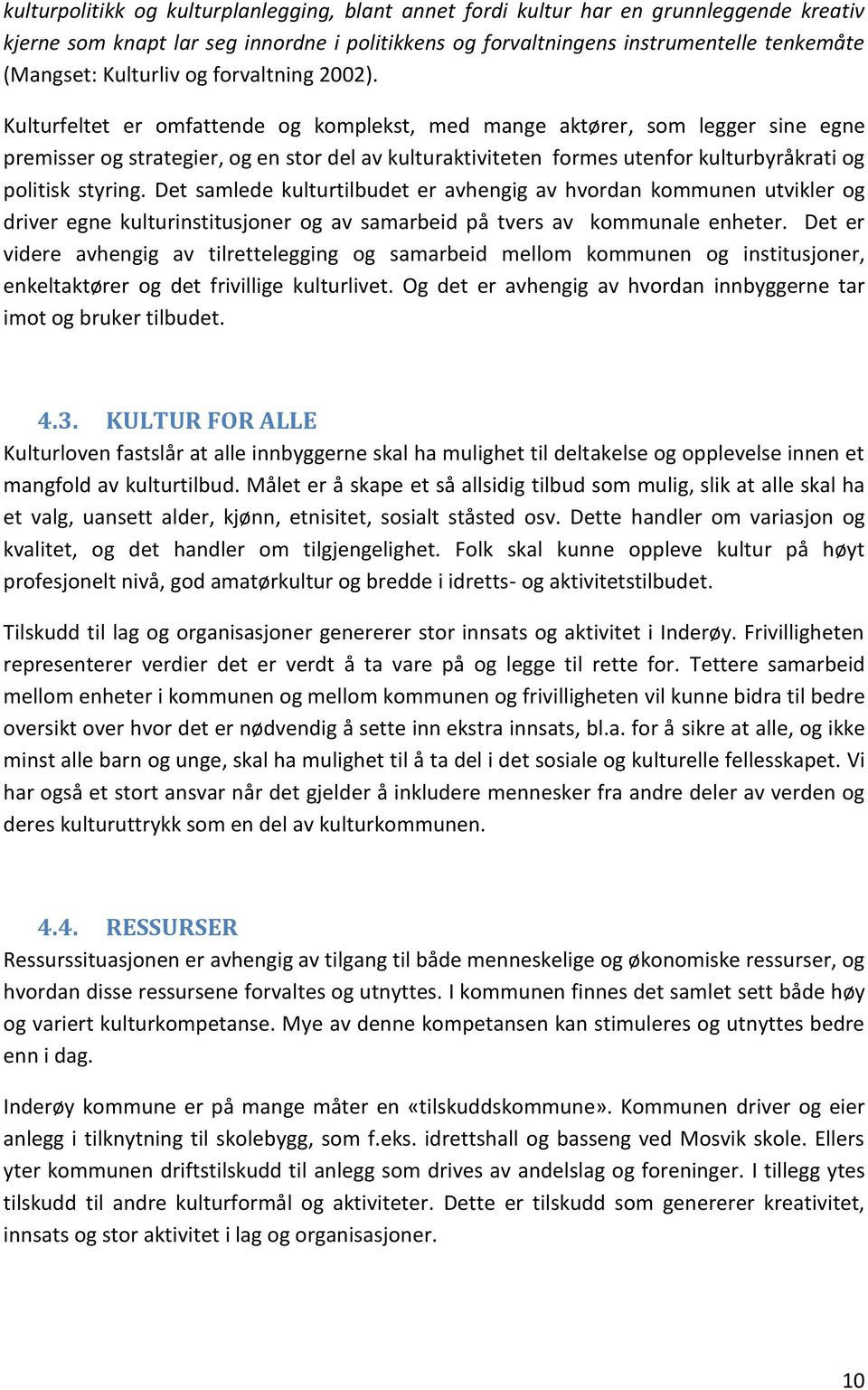 Kulturfeltet er omfattende og komplekst, med mange aktører, som legger sine egne premisser og strategier, og en stor del av kulturaktiviteten formes utenfor kulturbyråkrati og politisk styring.