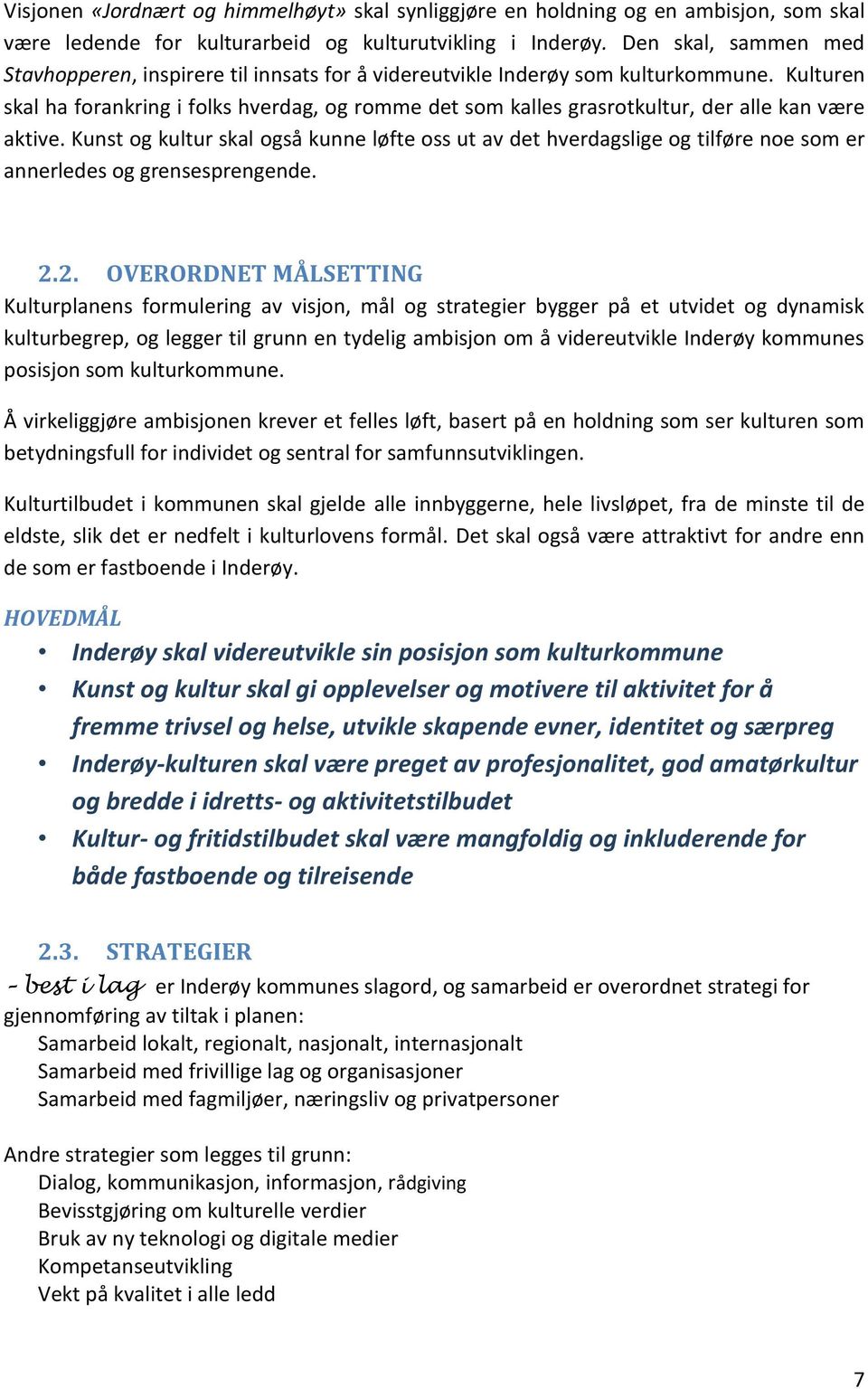 Kulturen skal ha forankring i folks hverdag, og romme det som kalles grasrotkultur, der alle kan være aktive.