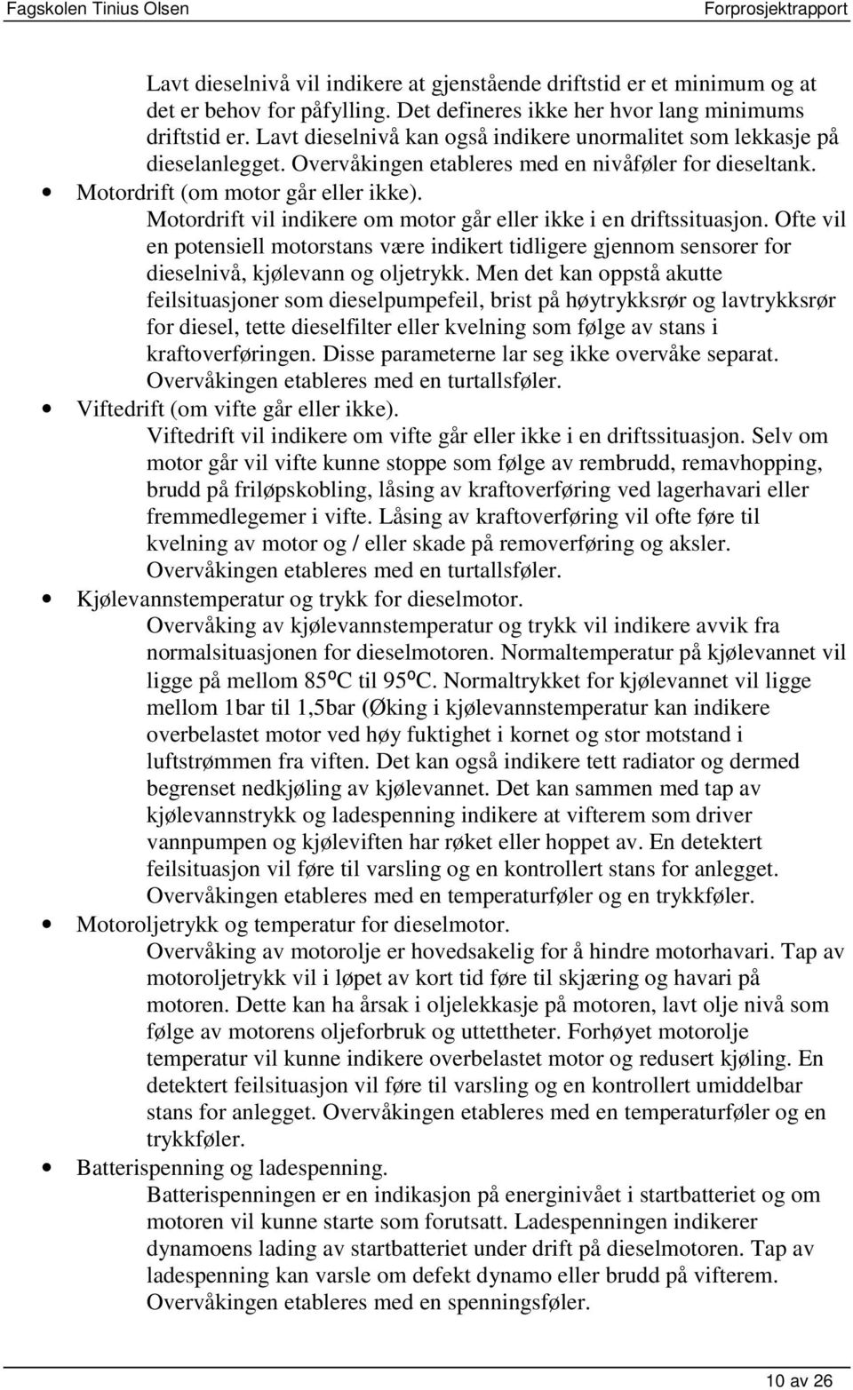 Motordrift vil indikere om motor går eller ikke i en driftssituasjon. Ofte vil en potensiell motorstans være indikert tidligere gjennom sensorer for dieselnivå, kjølevann og oljetrykk.