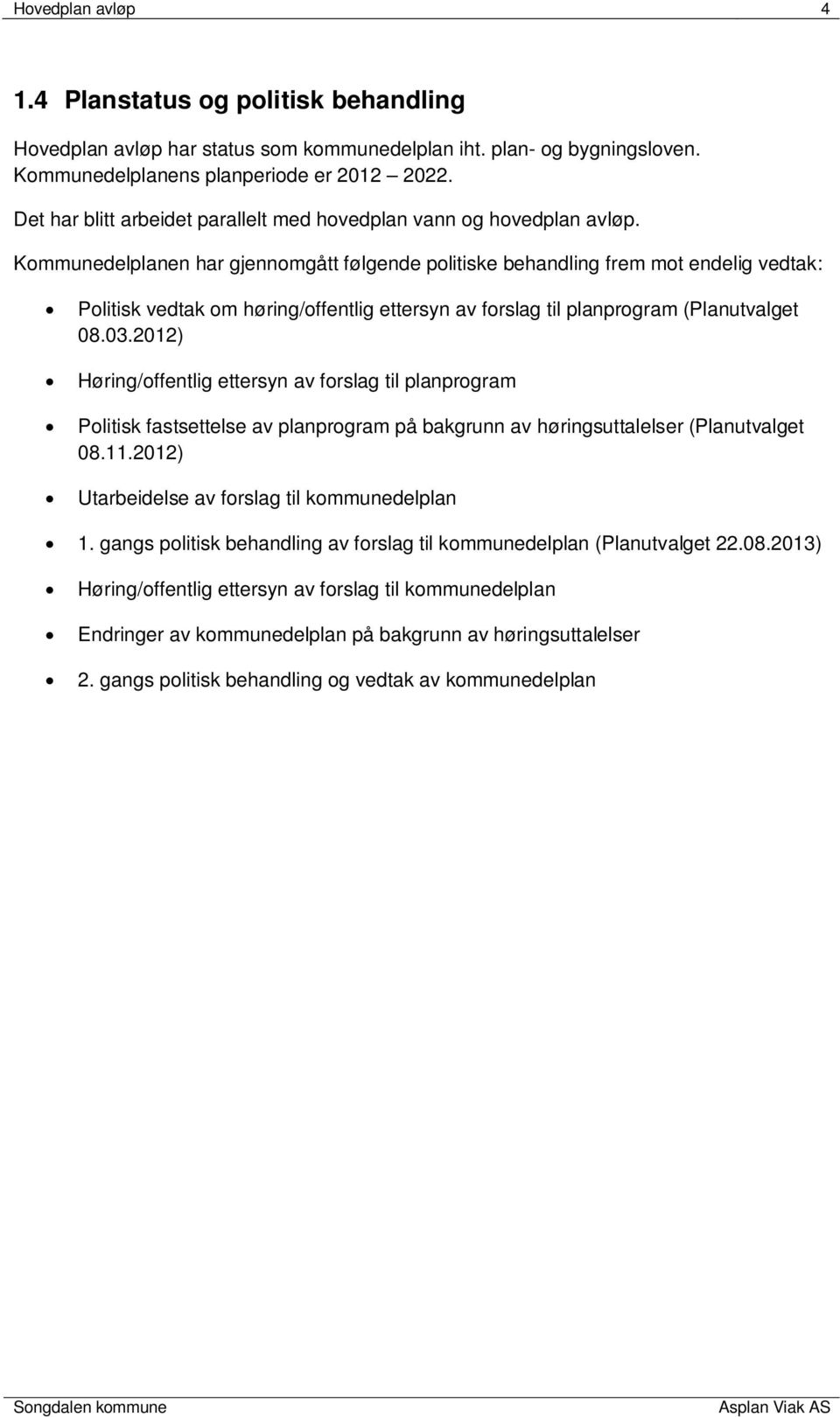 Kommunedelplanen har gjennomgått følgende politiske behandling frem mot endelig vedtak: Politisk vedtak om høring/offentlig ettersyn av forslag til planprogram (Planutvalget 08.03.