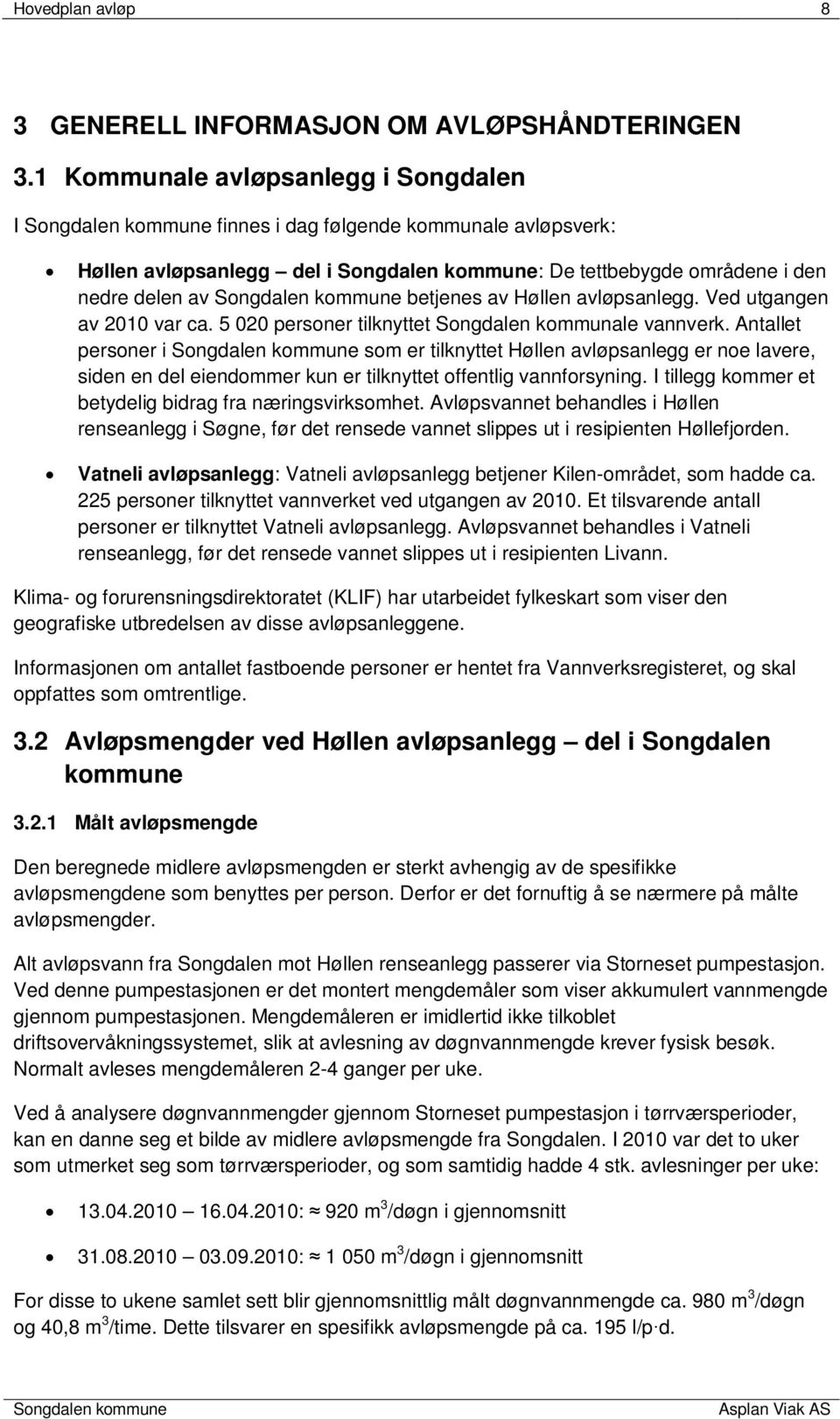 Ved utgangen av 2010 var ca. 5 020 personer tilknyttet Songdalen kommunale vannverk.