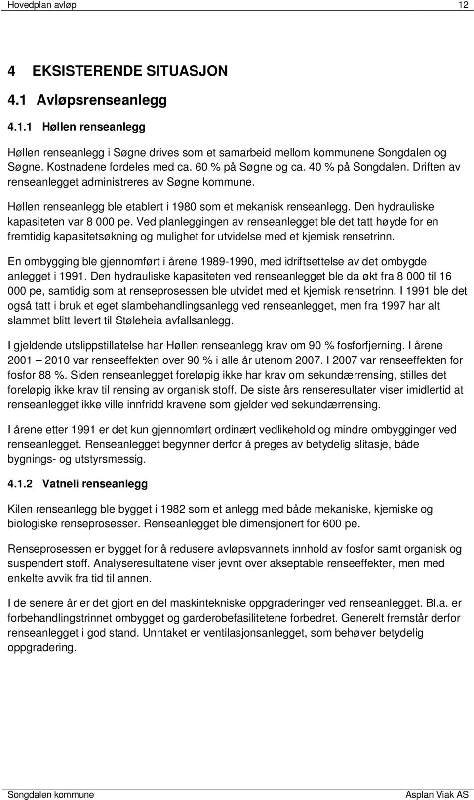 Den hydrauliske kapasiteten var 8 000 pe. Ved planleggingen av renseanlegget ble det tatt høyde for en fremtidig kapasitetsøkning og mulighet for utvidelse med et kjemisk rensetrinn.