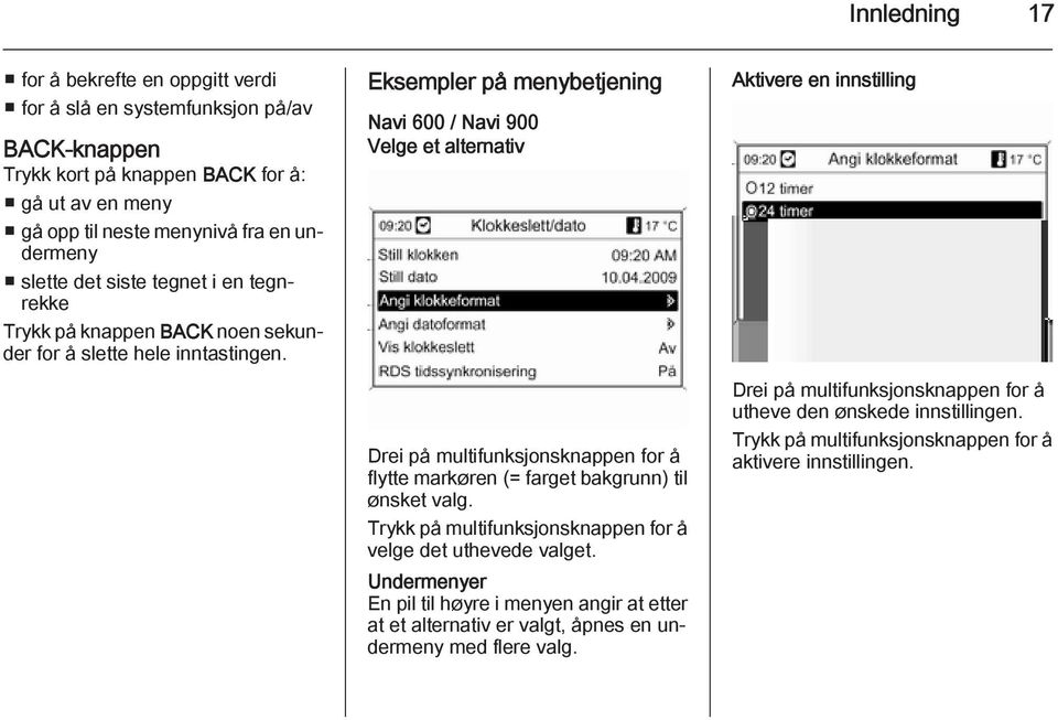 Eksempler på menybetjening Navi 600 / Navi 900 Velge et alternativ Drei på multifunksjonsknappen for å flytte markøren (= farget bakgrunn) til ønsket valg.