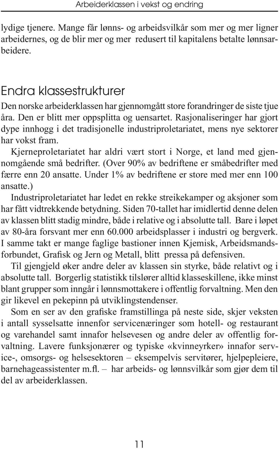 Rasjonaliseringer har gjort dype innhogg i det tradisjonelle industriproletariatet, mens nye sektorer har vokst fram.