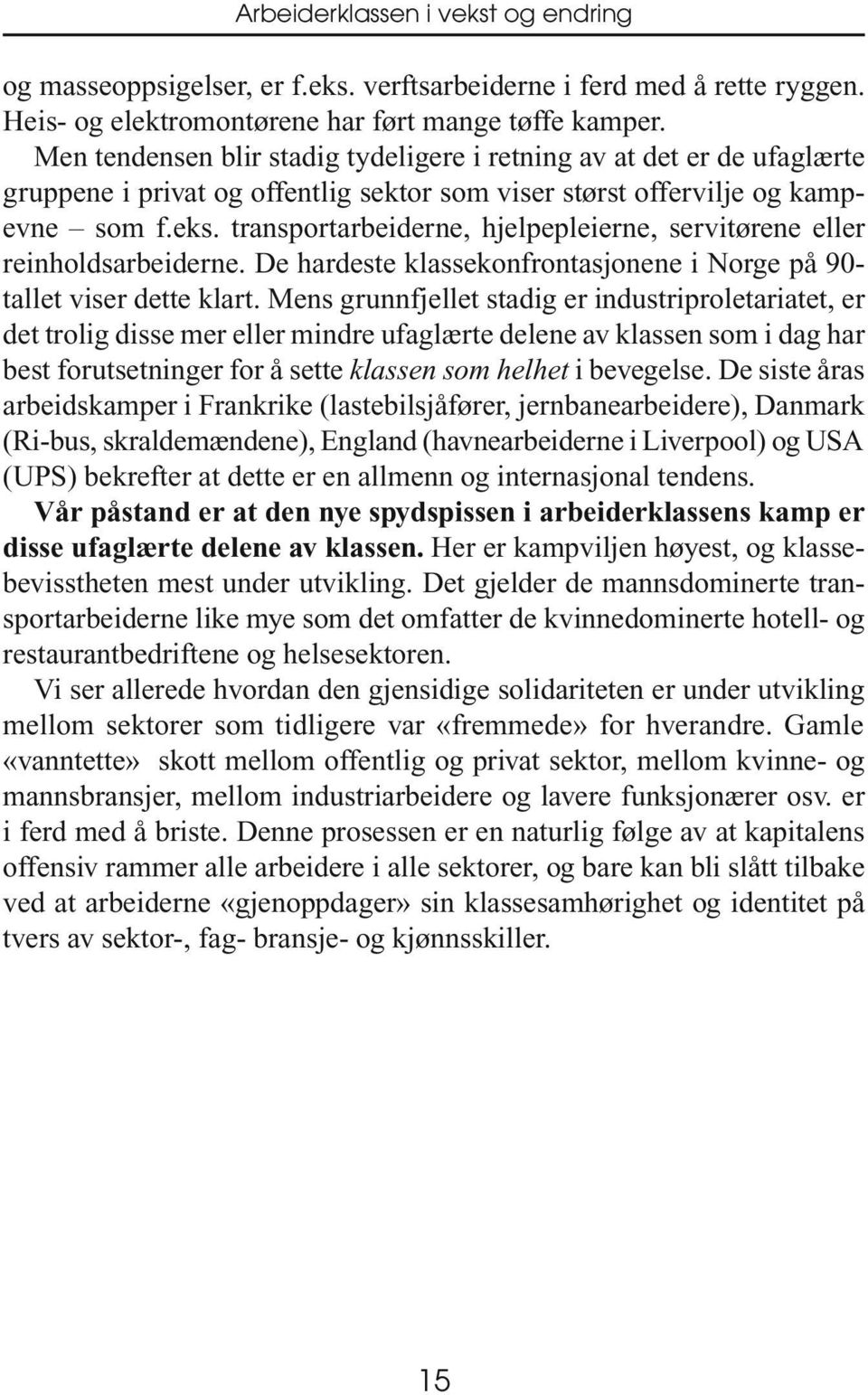 transportarbeiderne, hjelpepleierne, servitørene eller reinholdsarbeiderne. De hardeste klassekonfrontasjonene i Norge på 90- tallet viser dette klart.