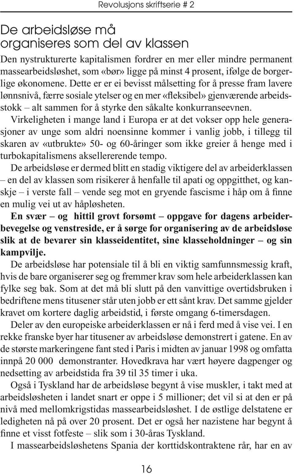 Dette er er ei bevisst målsetting for å presse fram lavere lønnsnivå, færre sosiale ytelser og en mer «fleksibel» gjenværende arbeidsstokk alt sammen for å styrke den såkalte konkurranseevnen.