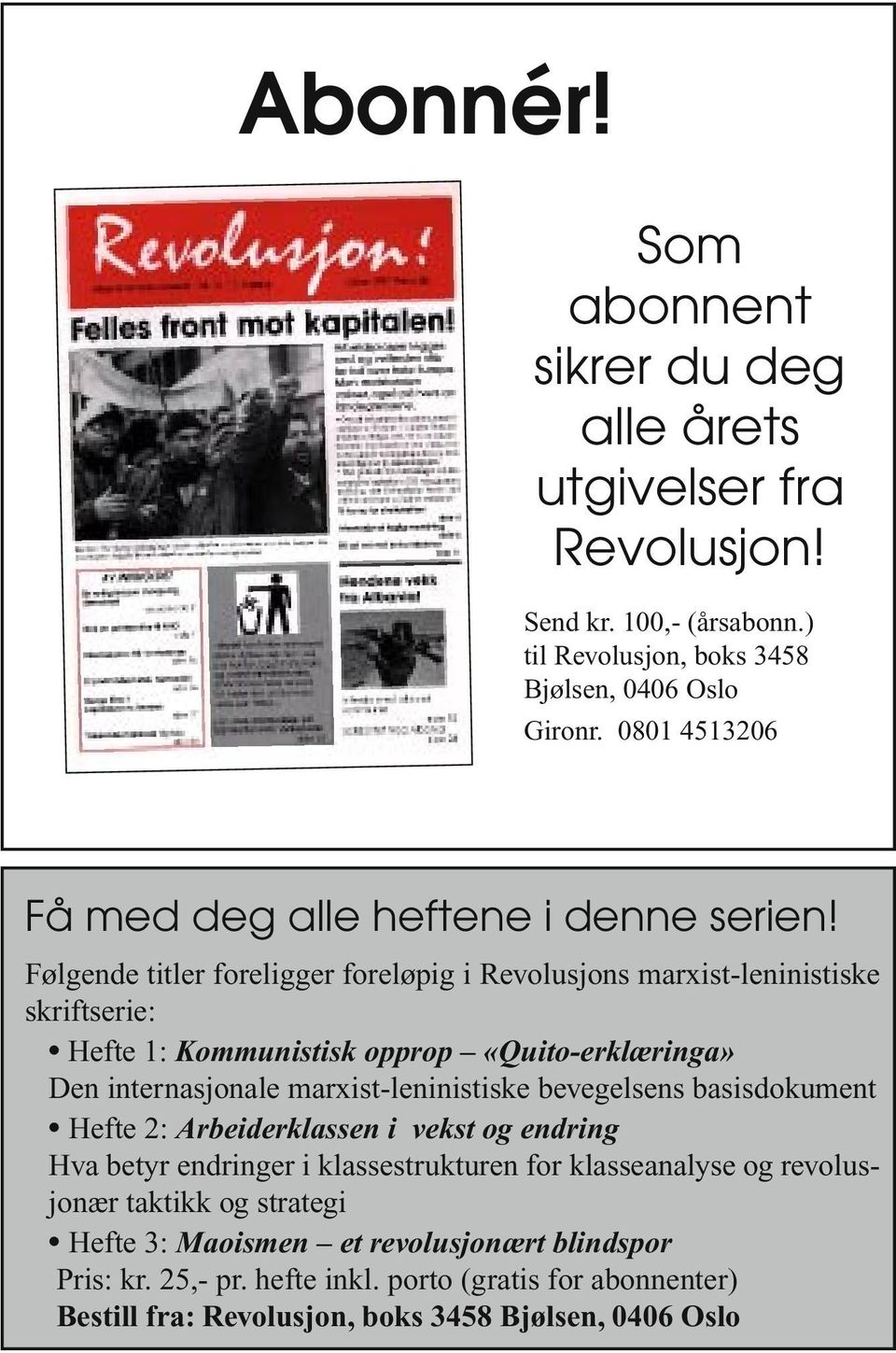 Følgende titler foreligger foreløpig i Revolusjons marxist-leninistiske skriftserie: Hefte 1: Kommunistisk opprop «Quito-erklæringa» Den internasjonale marxist-leninistiske