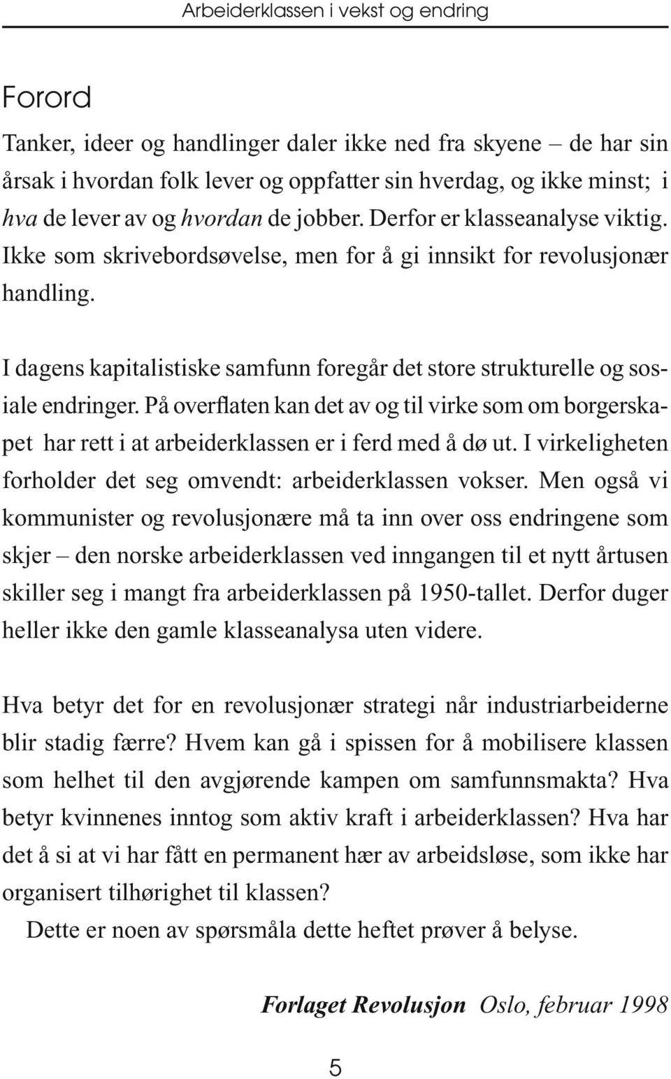 I dagens kapitalistiske samfunn foregår det store strukturelle og sosiale endringer. På overflaten kan det av og til virke som om borgerskapet har rett i at arbeiderklassen er i ferd med å dø ut.