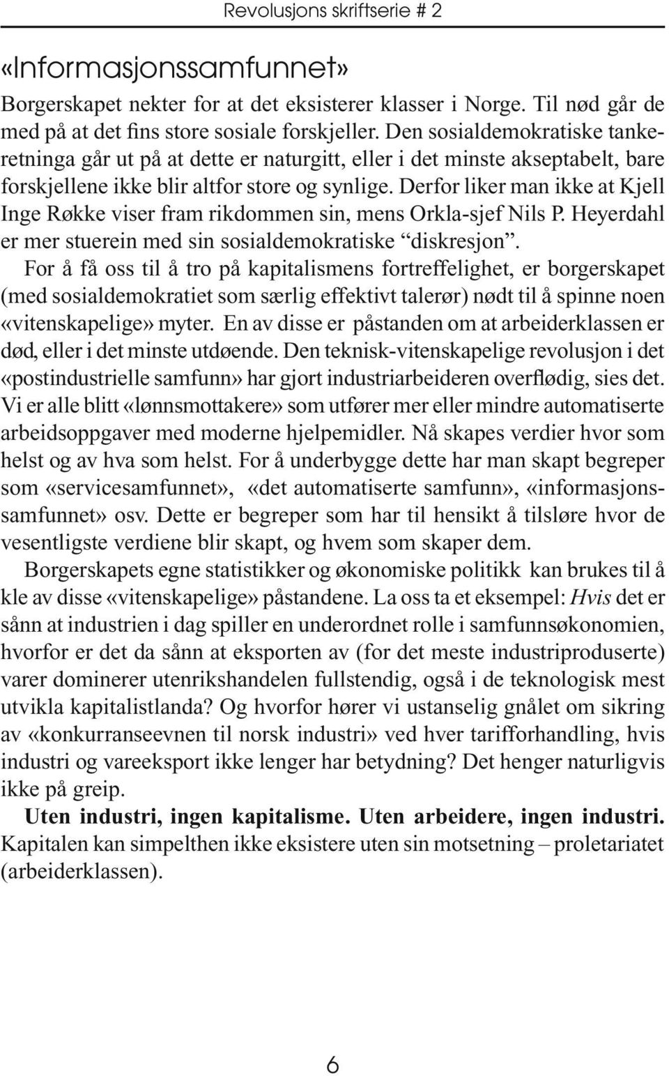 Derfor liker man ikke at Kjell Inge Røkke viser fram rikdommen sin, mens Orkla-sjef Nils P. Heyerdahl er mer stuerein med sin sosialdemokratiske diskresjon.