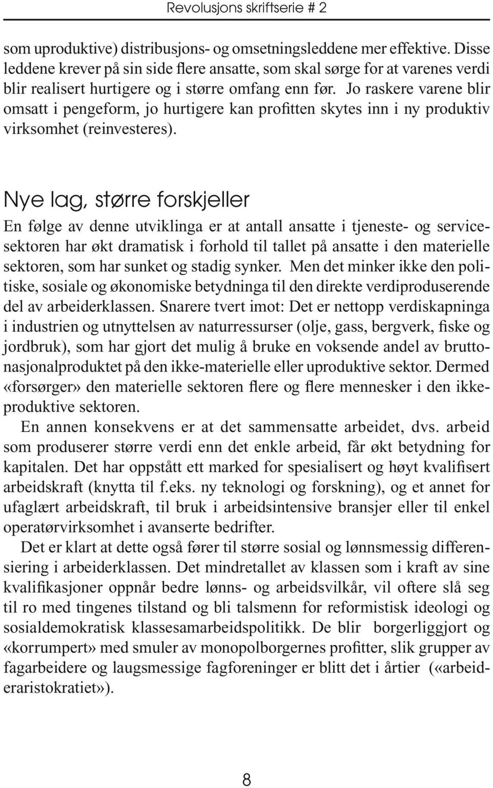 Jo raskere varene blir omsatt i pengeform, jo hurtigere kan profitten skytes inn i ny produktiv virksomhet (reinvesteres).