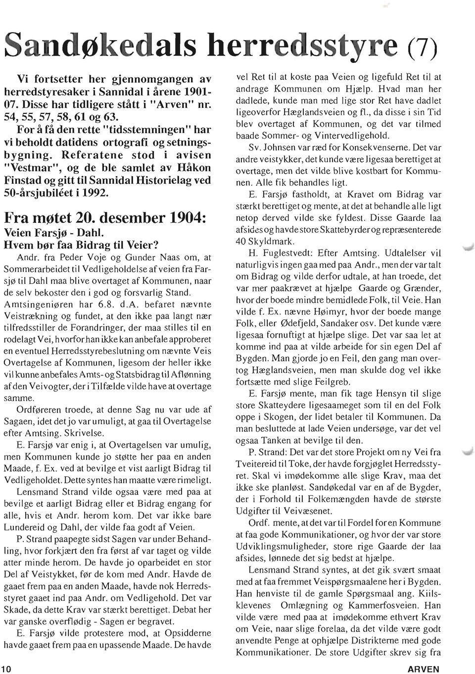 Referatene stod i avisen "Vestmar", og de ble samlet av Hakon Finstad og gitt til Sannidal Historielag ved 50-arsjubileet i 1992. Fra m0tet 20. desember 1904: Veien Farsj0 - Dahl.