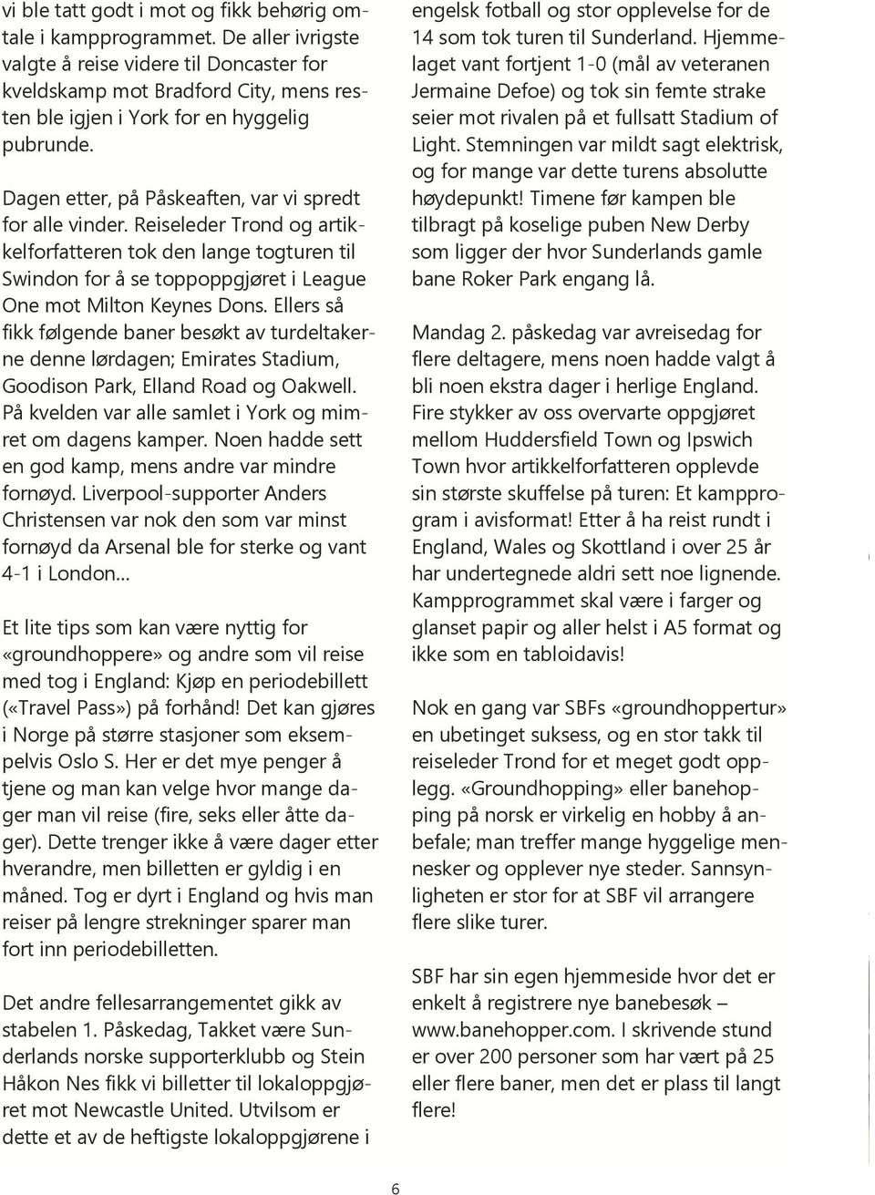 Dagen etter, på Påskeaften, var vi spredt for alle vinder. Reiseleder Trond og artikkelforfatteren tok den lange togturen til Swindon for å se toppoppgjøret i League One mot Milton Keynes Dons.