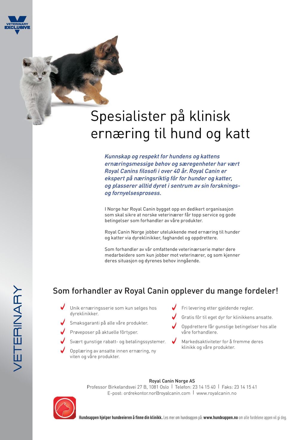 I Norge har Royal Canin bygget opp en dedikert organisasjon som skal sikre at norske veterinærer får topp service og gode betingelser som forhandler av våre produkter.