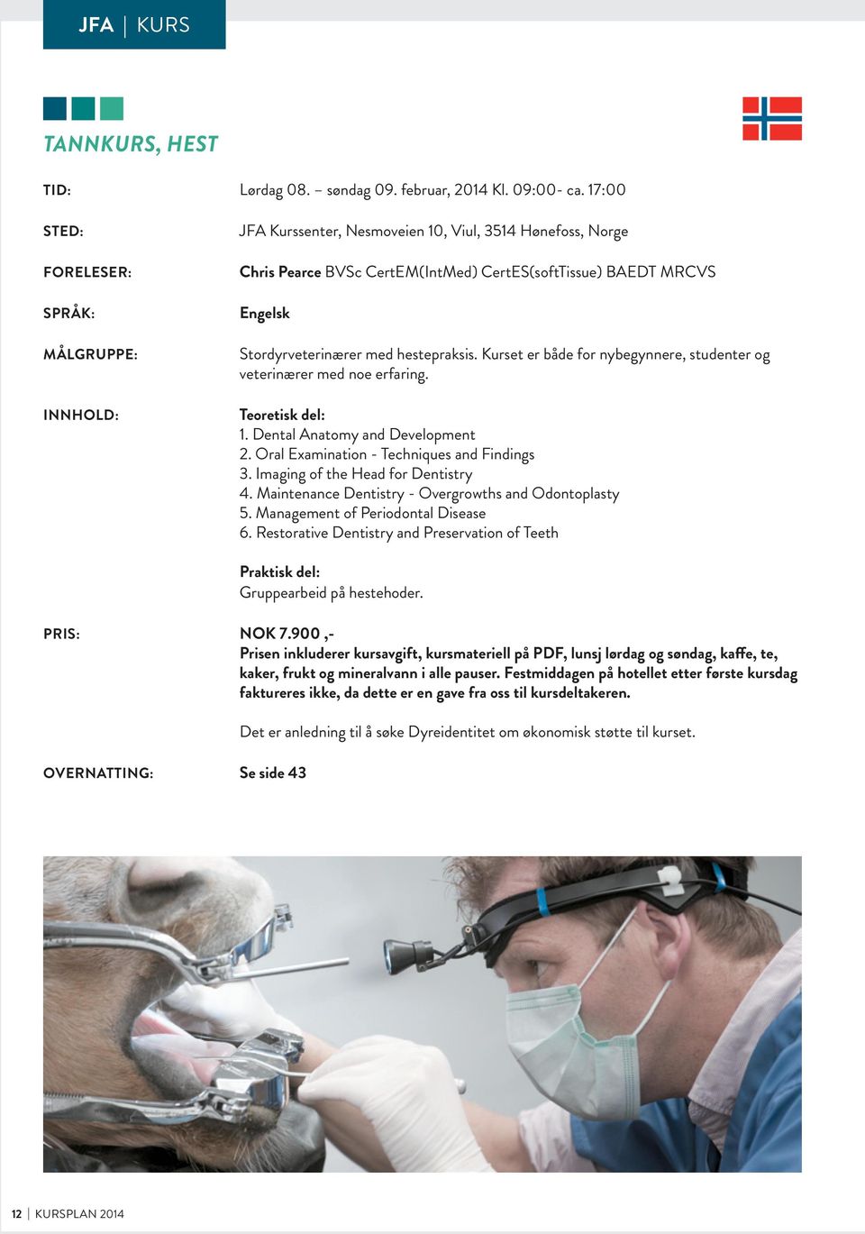 med hestepraksis. Kurset er både for nybegynnere, studenter og veterinærer med noe erfaring. Teoretisk del: 1. Dental Anatomy and Development 2. Oral Examination - Techniques and Findings 3.