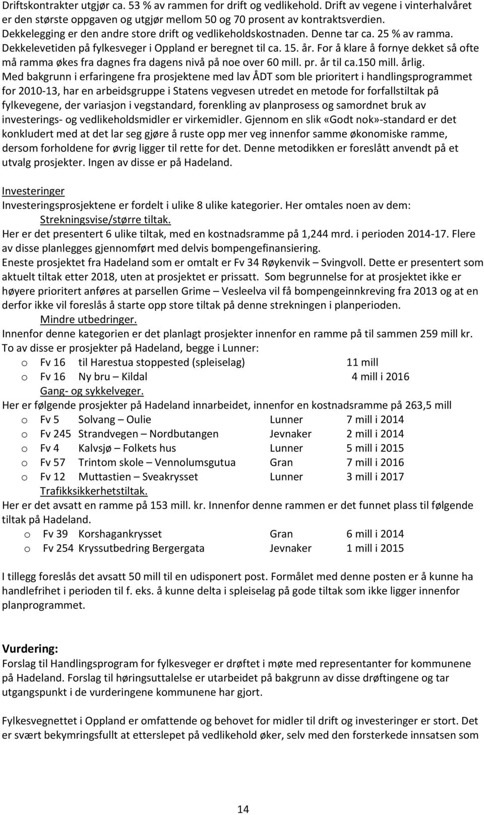 For å klare å fornye dekket så ofte må ramma økes fra dagnes fra dagens nivå på noe over 60 mill. pr. år til ca.150 mill. årlig.