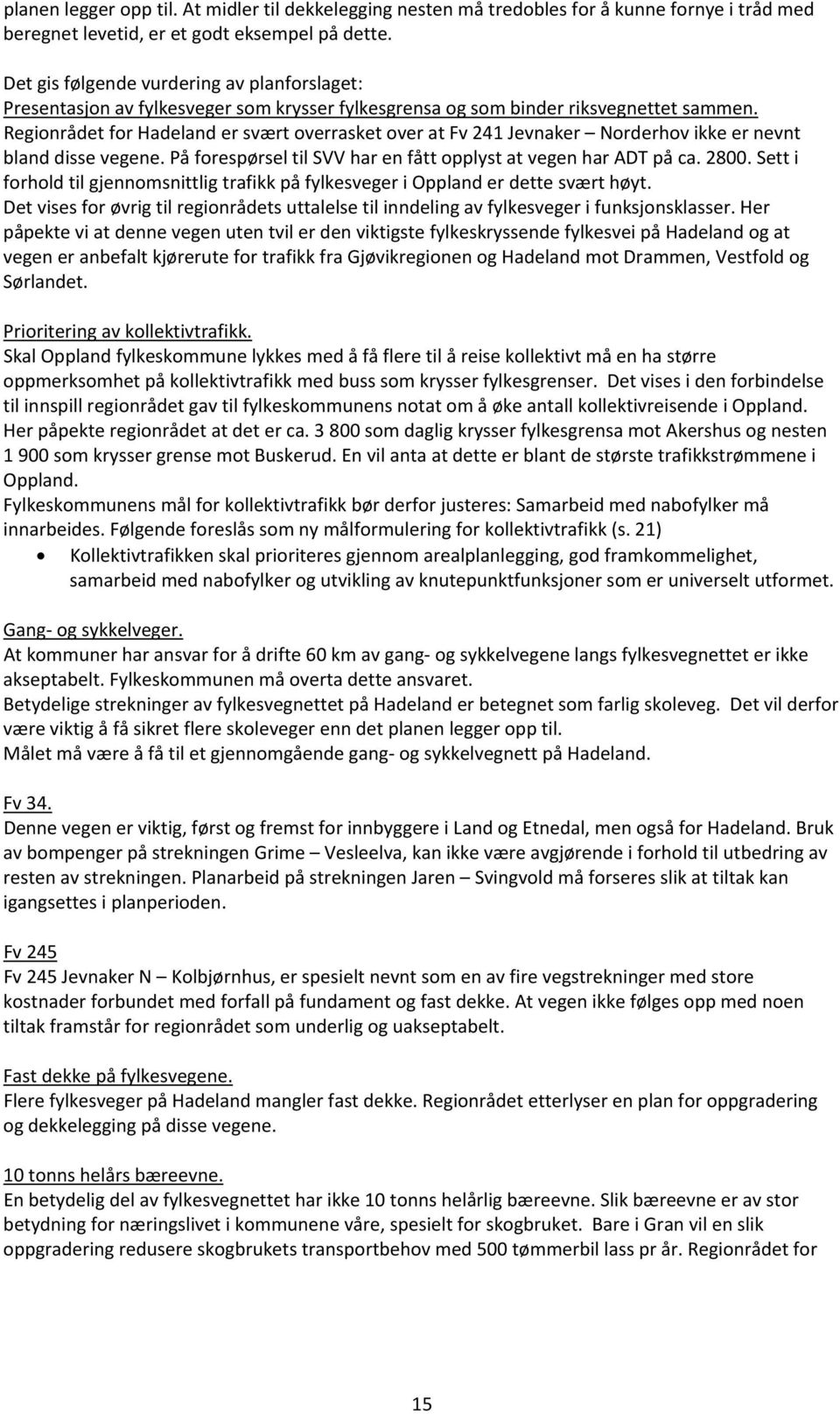 Regionrådet for Hadeland er svært overrasket over at Fv 241 Jevnaker Norderhov ikke er nevnt bland disse vegene. På forespørsel til SVV har en fått opplyst at vegen har ADT på ca. 2800.