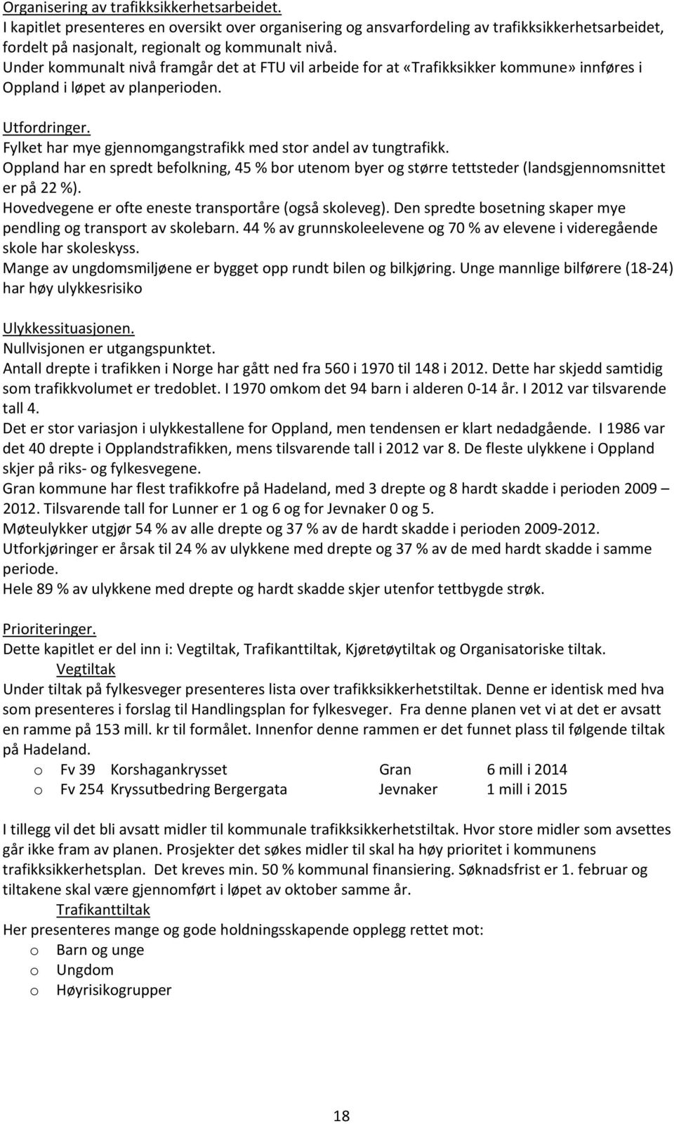 Fylket har mye gjennomgangstrafikk med stor andel av tungtrafikk. Oppland har en spredt befolkning, 45 % bor utenom byer og større tettsteder (landsgjennomsnittet er på 22 %).