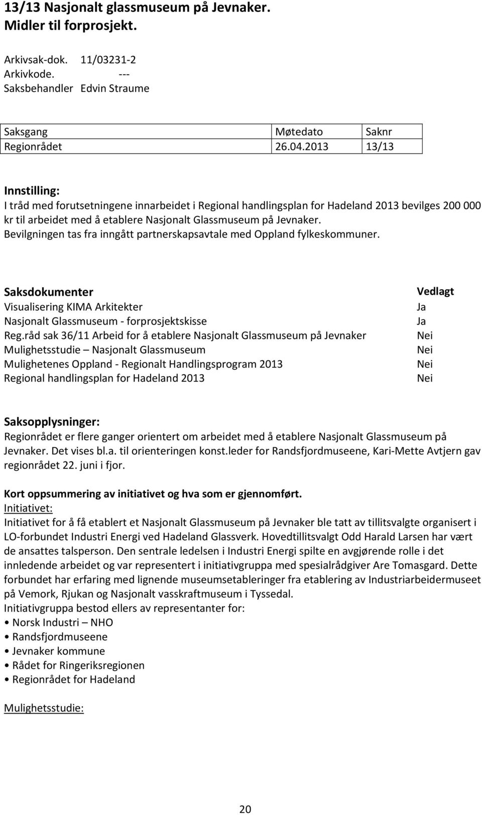 Bevilgningen tas fra inngått partnerskapsavtale med Oppland fylkeskommuner. Saksdokumenter Visualisering KIMA Arkitekter Nasjonalt Glassmuseum forprosjektskisse Reg.