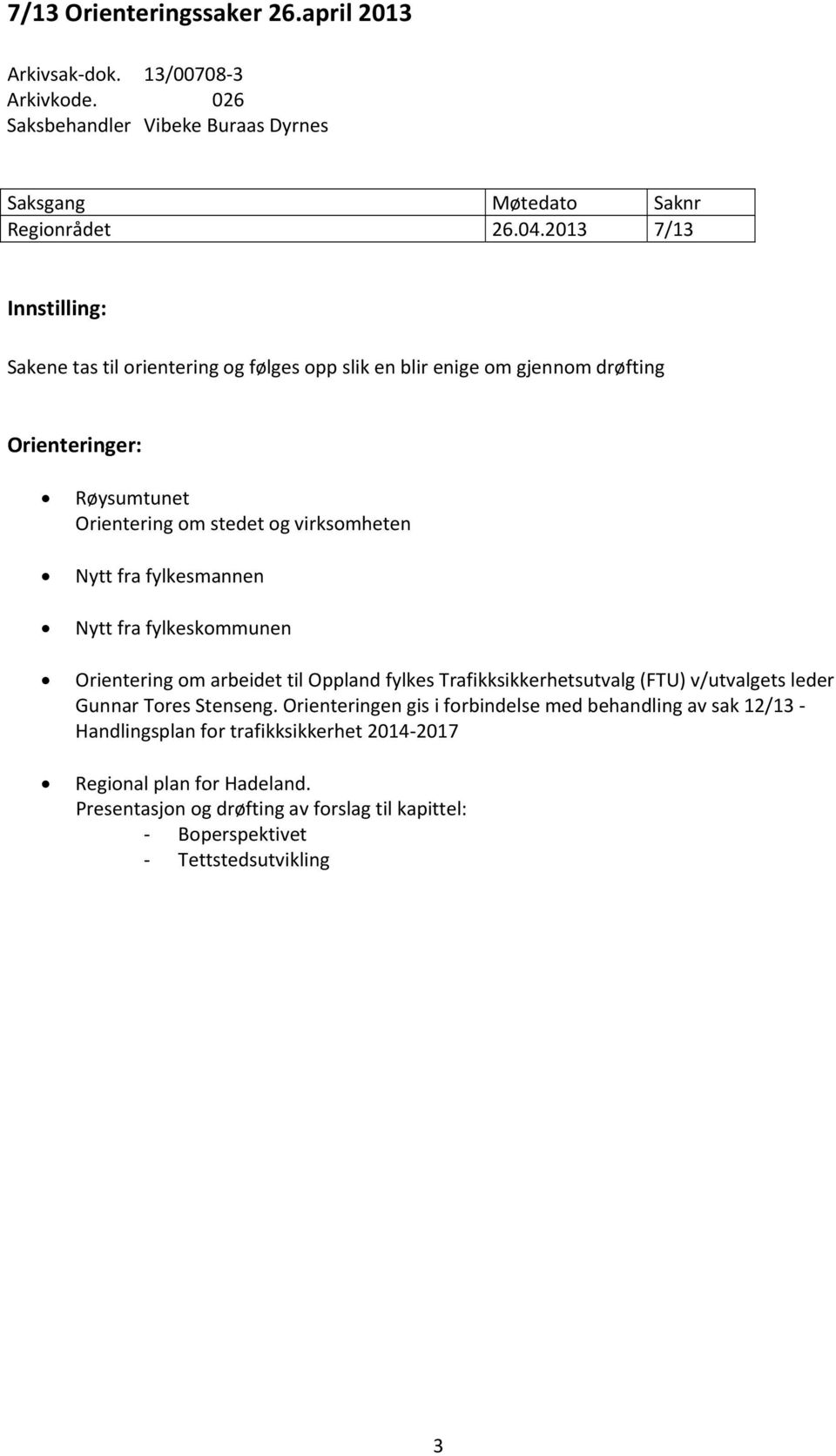 fra fylkesmannen Nytt fra fylkeskommunen Orientering om arbeidet til Oppland fylkes Trafikksikkerhetsutvalg (FTU) v/utvalgets leder Gunnar Tores Stenseng.