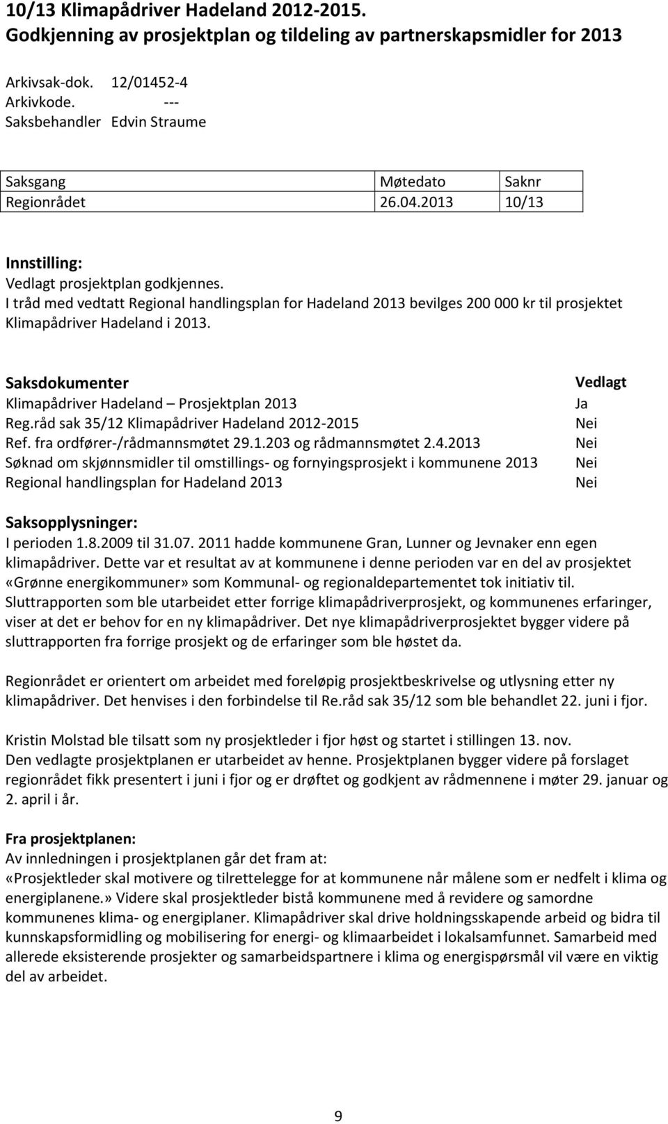 I tråd med vedtatt Regional handlingsplan for Hadeland 2013 bevilges 200 000 kr til prosjektet Klimapådriver Hadeland i 2013. Saksdokumenter Klimapådriver Hadeland Prosjektplan 2013 Reg.