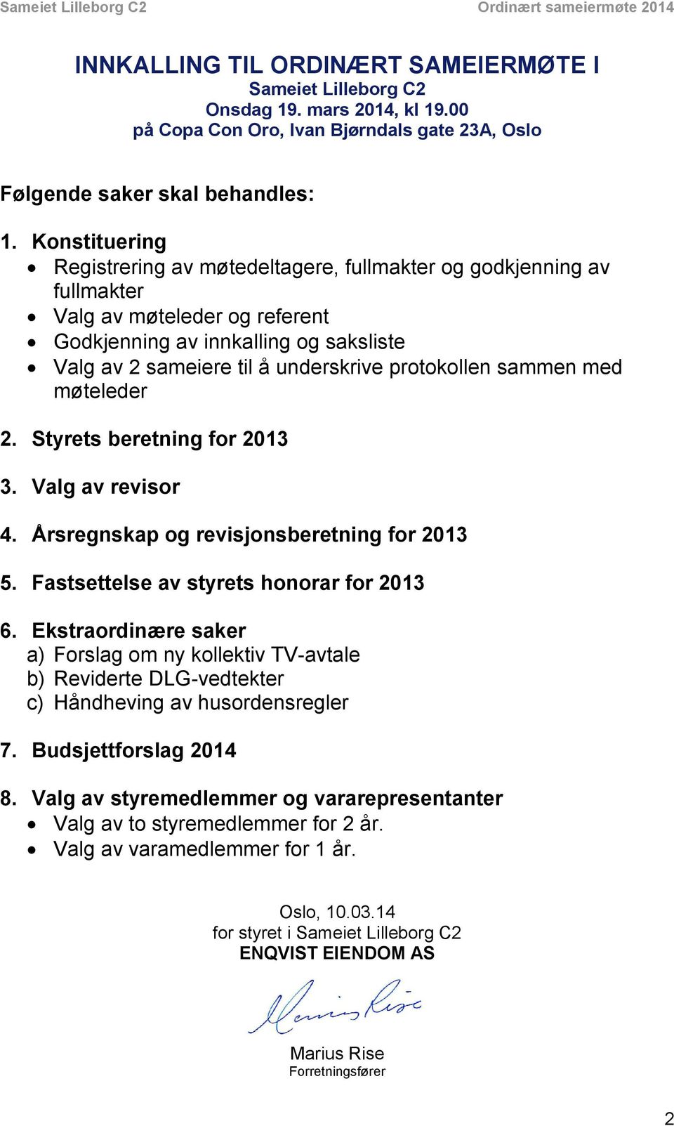 protokollen sammen med møteleder 2. Styrets beretning for 2013 3. Valg av revisor 4. Årsregnskap og revisjonsberetning for 2013 5. Fastsettelse av styrets honorar for 2013 6.