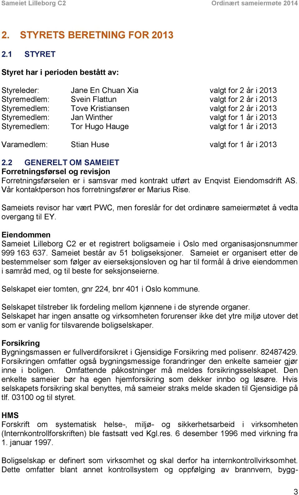 Styremedlem: Jan Winther valgt for 1 år i 2013 Styremedlem: Tor Hugo Hauge valgt for 1 år i 2013 Varamedlem: Stian Huse valgt for 1 år i 2013 2.