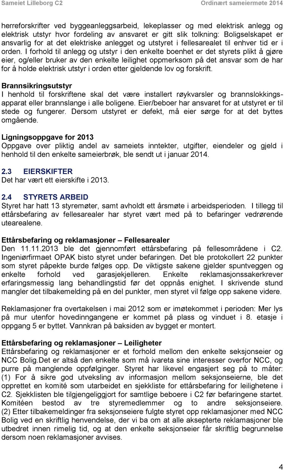 I forhold til anlegg og utstyr i den enkelte boenhet er det styrets plikt å gjøre eier, og/eller bruker av den enkelte leilighet oppmerksom på det ansvar som de har for å holde elektrisk utstyr i