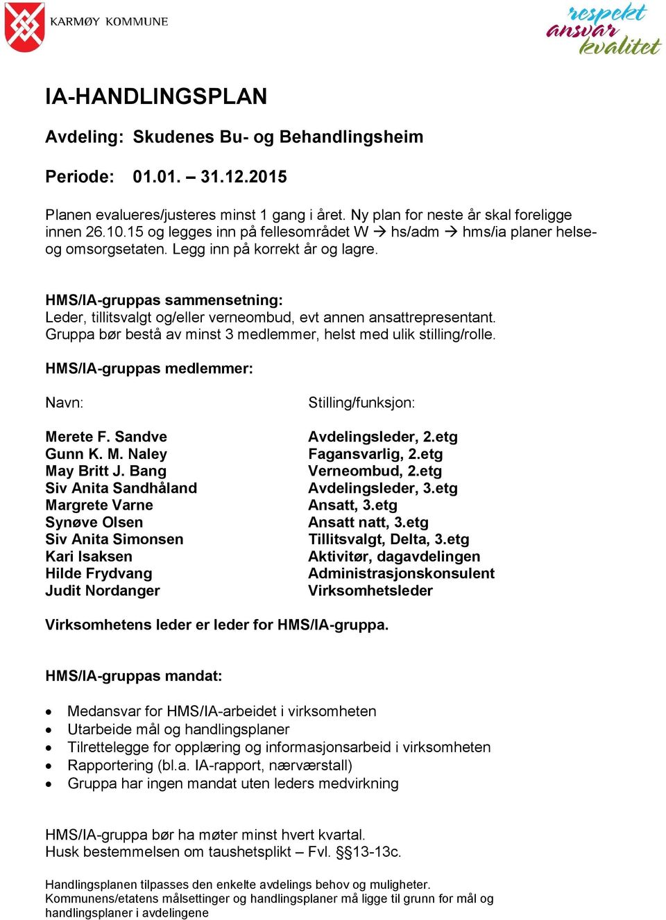 HMS/IA-gruppas sammensetning: Leder, tillitsvalgt og/eller verneombud, evt annen ansattrepresentant. Gruppa bør bestå av minst 3 medlemmer, helst med ulik stilling/rolle.