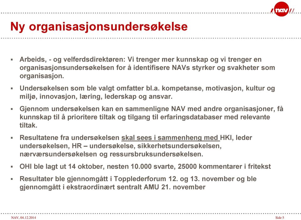 Gjennom undersøkelsen kan en sammenligne NAV med andre organisasjoner, få kunnskap til å prioritere tiltak og tilgang til erfaringsdatabaser med relevante tiltak.