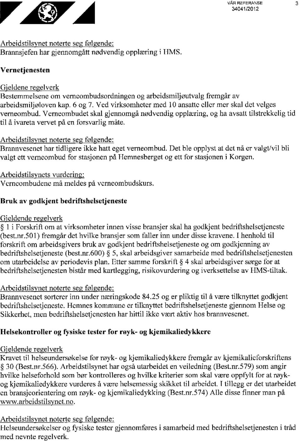 Ved virksomheter med 10 ansatte eller mer skal det velges verneombud. Verneombudet skal gjennomgå nødvendig opplæring, og ha avsatt tilstrekkelig tid til å ivareta vervet på en forsvarlig måte.