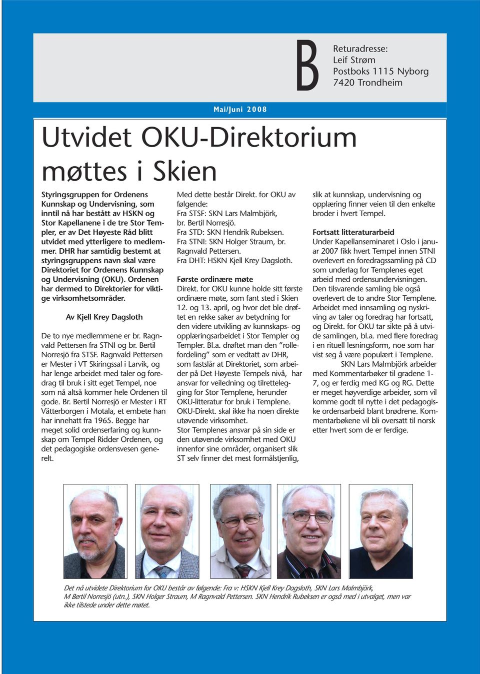 DHR har samtidig bestemt at styringsgruppens navn skal være Direktoriet for Ordenens Kunnskap og Undervisning (OKU). Ordenen har dermed to Direktorier for viktige virksomhetsområder.