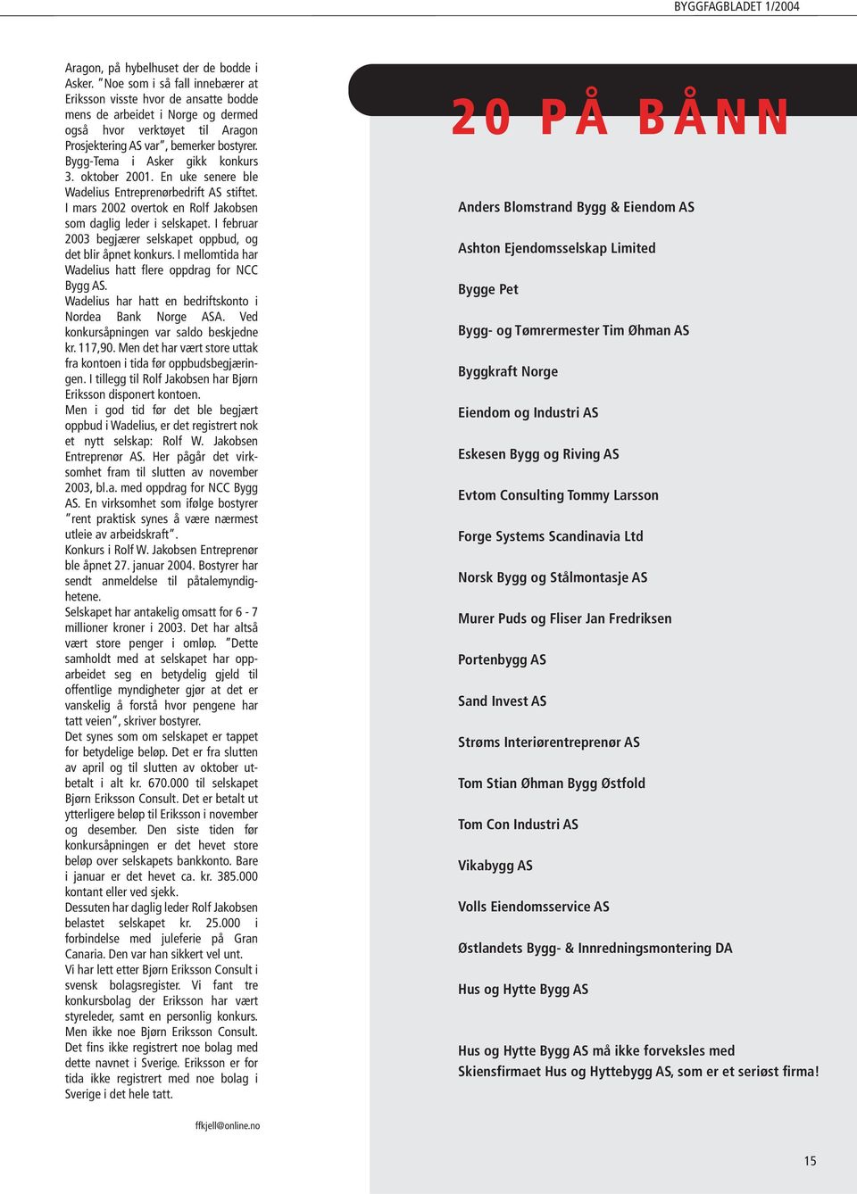 Bygg-Tema i Asker gikk konkurs 3. oktober 2001. En uke senere ble Wadelius Entreprenørbedrift AS stiftet. I mars 2002 overtok en Rolf Jakobsen som daglig leder i selskapet.