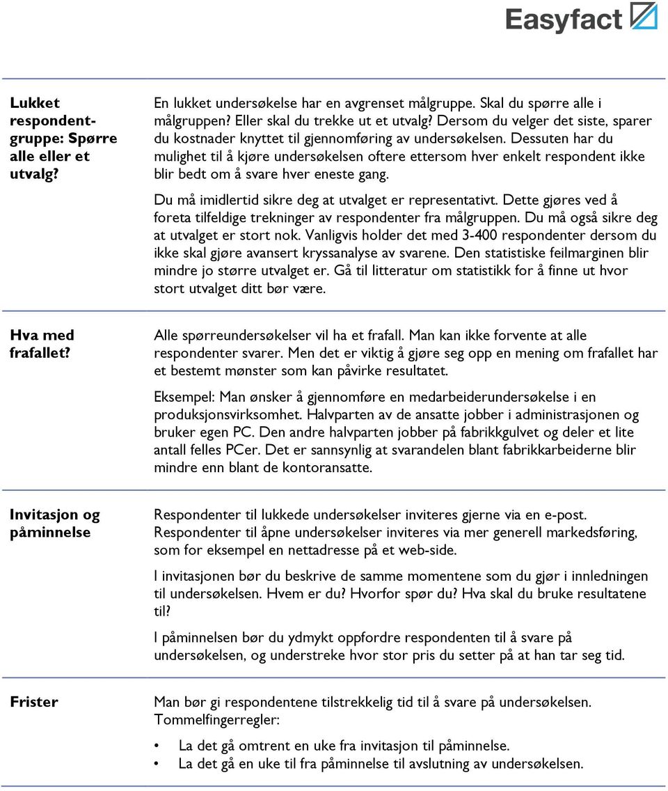 Dessuten har du mulighet til å kjøre undersøkelsen oftere ettersom hver enkelt respondent ikke blir bedt om å svare hver eneste gang. Du må imidlertid sikre deg at utvalget er representativt.