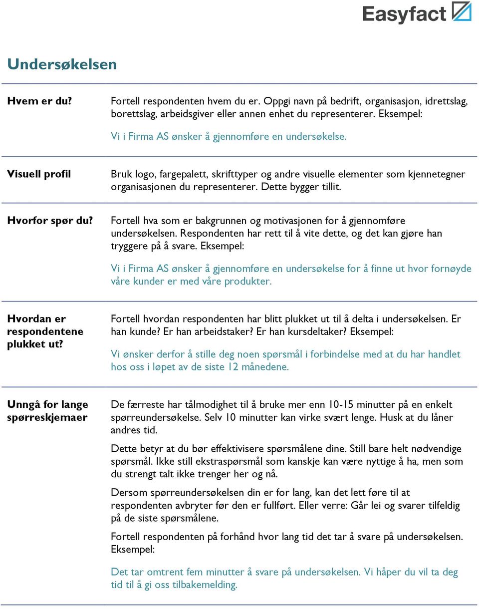 Dette bygger tillit. Hvorfor spør du? Fortell hva som er bakgrunnen og motivasjonen for å gjennomføre undersøkelsen. Respondenten har rett til å vite dette, og det kan gjøre han tryggere på å svare.