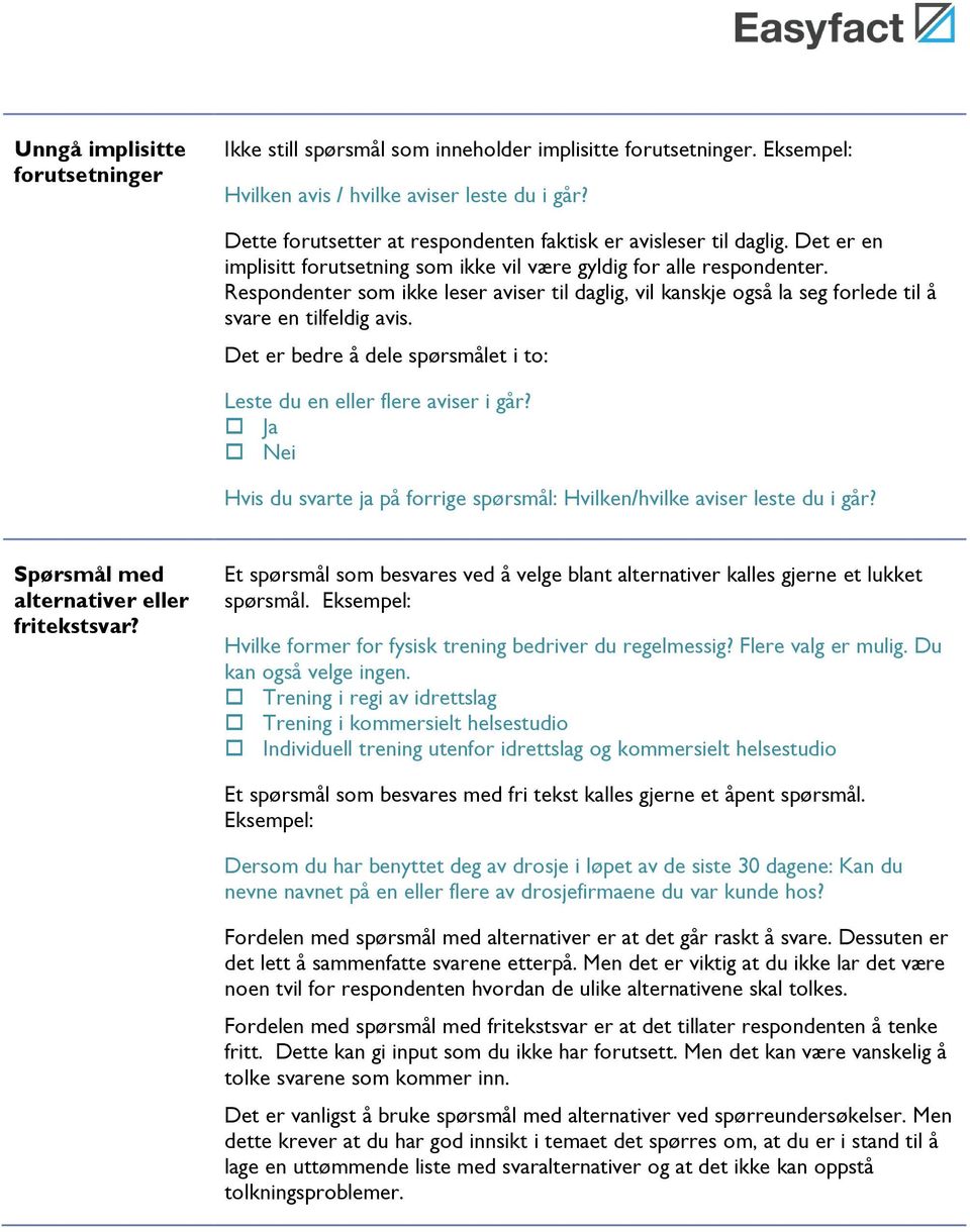 Respondenter som ikke leser aviser til daglig, vil kanskje også la seg forlede til å svare en tilfeldig avis. Det er bedre å dele spørsmålet i to: Leste du en eller flere aviser i går?