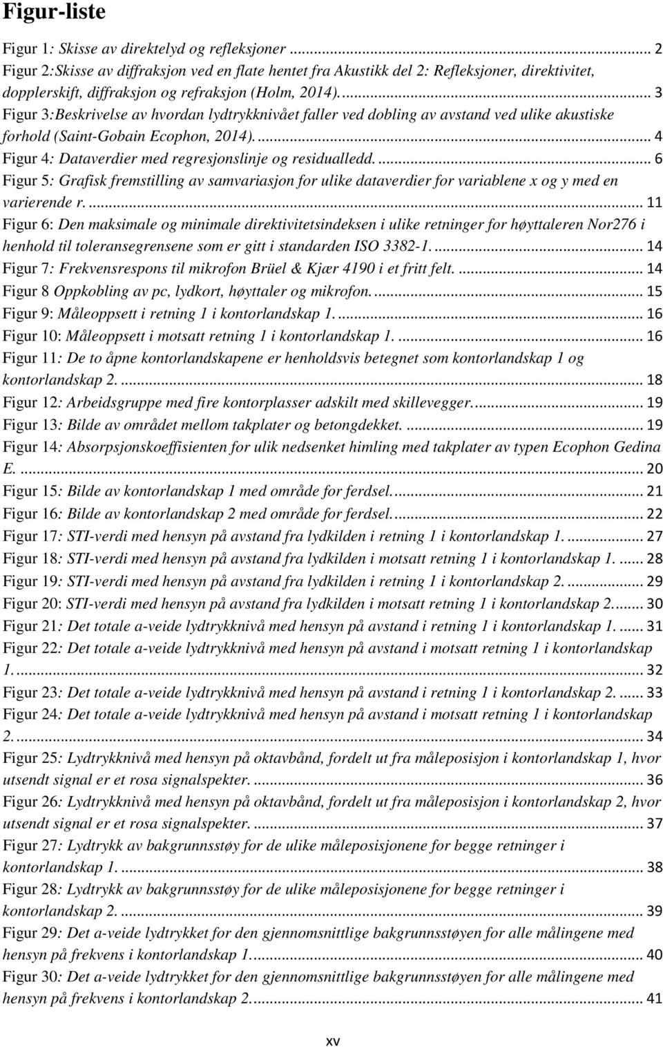 ... 3 Figur 3:Beskrivelse av hvordan lydtrykknivået faller ved dobling av avstand ved ulike akustiske forhold (Saint-Gobain Ecophon, 2014).... 4 Figur 4: Dataverdier med regresjonslinje og residualledd.