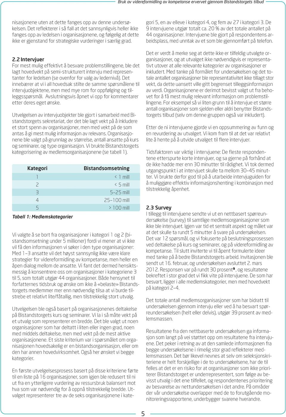 2 Intervjuer For mest mulig effektivt å besvare problemstillingene, ble det lagt hovedvekt på semi-strukturert intervju med representanter for ledelsen (se ovenfor for valg av ledernivå).