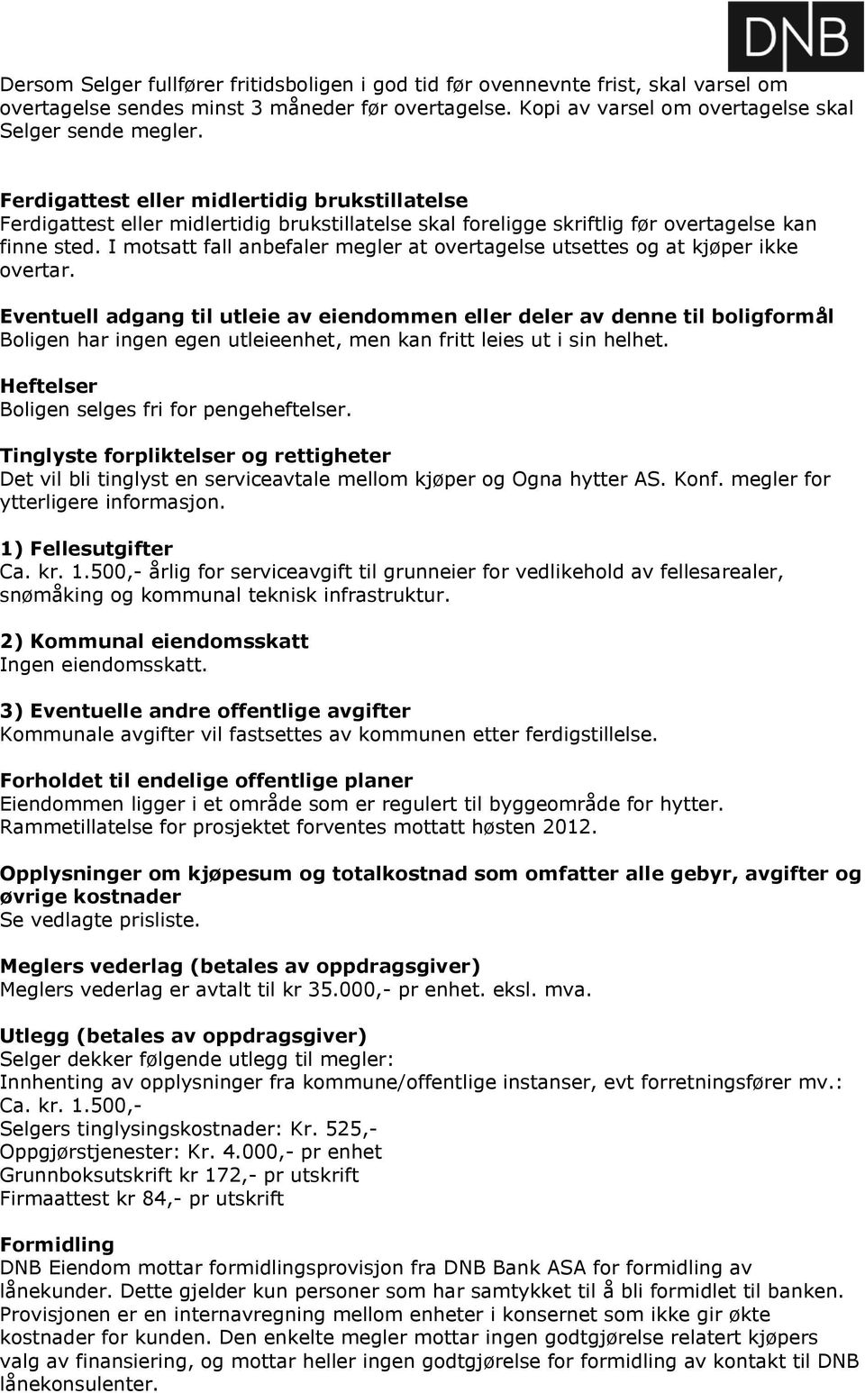 I motsatt fall anbefaler megler at overtagelse utsettes og at kjøper ikke overtar.