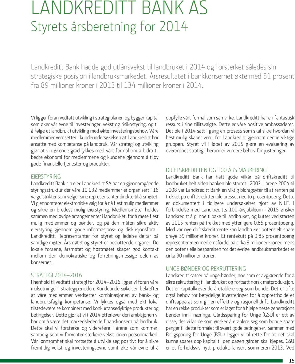 Vi ligger foran vedtatt utvikling i strategiplanen og bygger kapital som øker vår evne til investeringer, vekst og risikostyring, og til å følge et landbruk i utvikling med økte investeringsbehov.