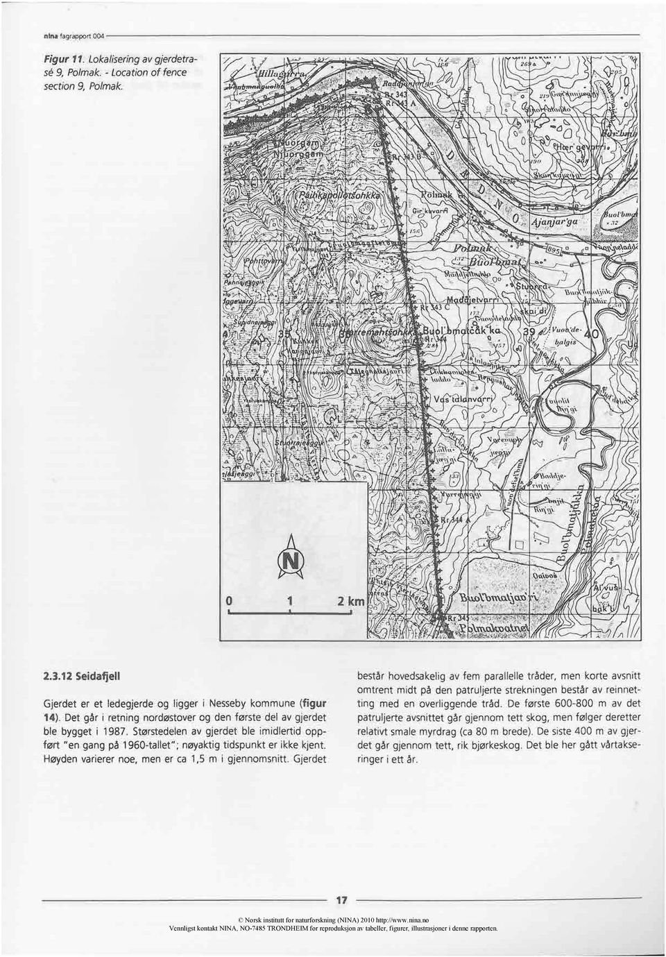 1on,, hovk,), k,p4,#,, 2.3.12 Seidafjell Gjerdet er et ledegjerde og ligger i Nesseby kommune (figur 14). Det går i retning nordøstover og den første del av gjerdet ble bygget i 1987.