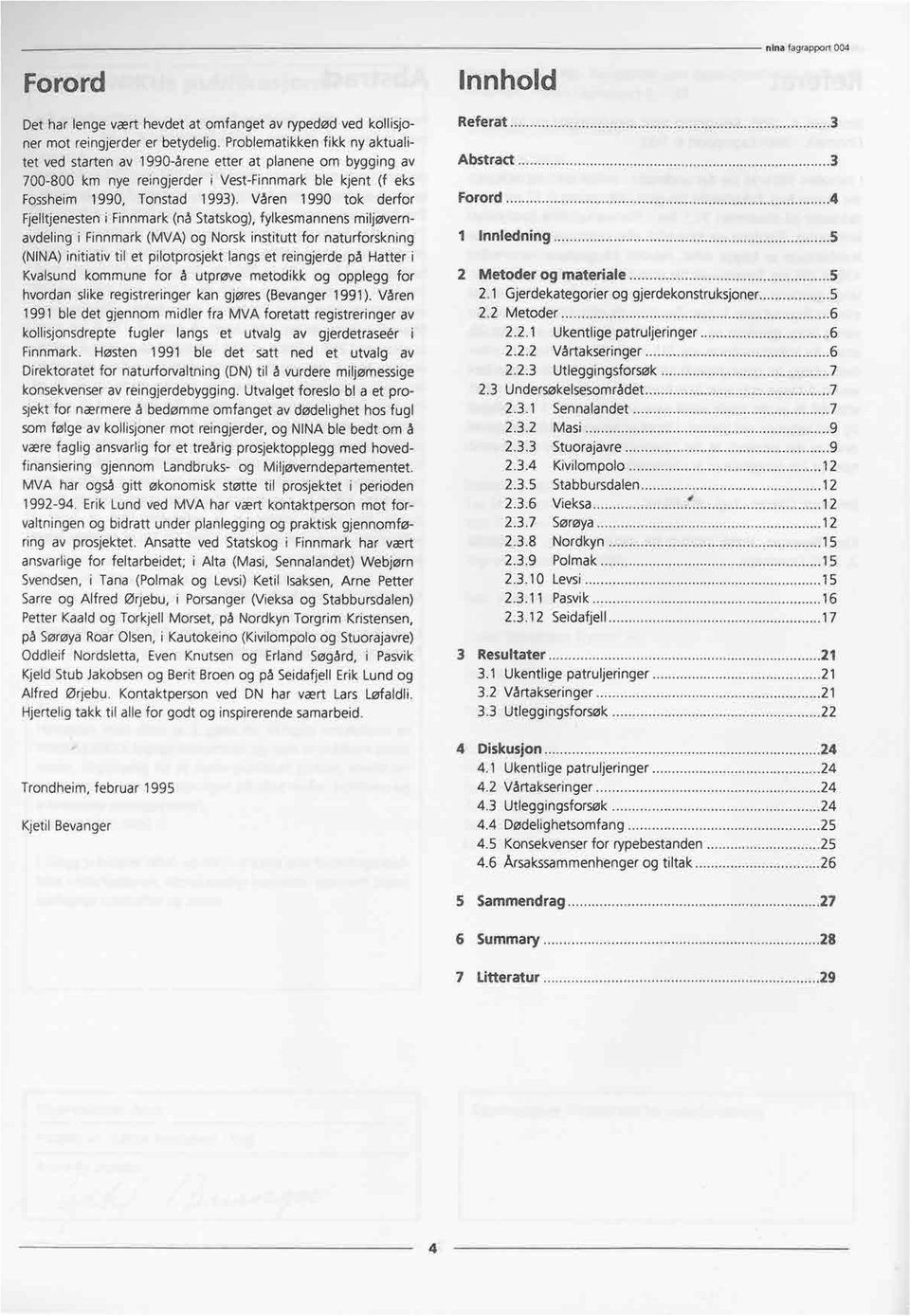 Våren 1990 tok derfor Fjelltjenesten i Finnmark (nå Statskog), fylkesmannens miljøvernavdeling i Finnmark (MVA) og Norsk institutt for naturforskning (NINA) initiativ til et pilotprosjekt langs et