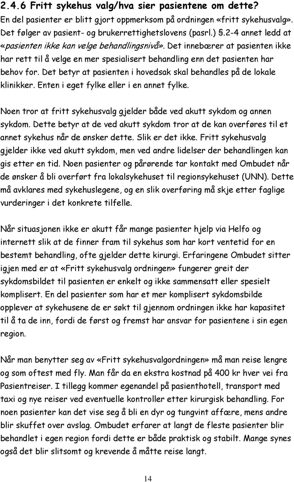 Det betyr at pasienten i hovedsak skal behandles på de lokale klinikker. Enten i eget fylke eller i en annet fylke. Noen tror at fritt sykehusvalg gjelder både ved akutt sykdom og annen sykdom.