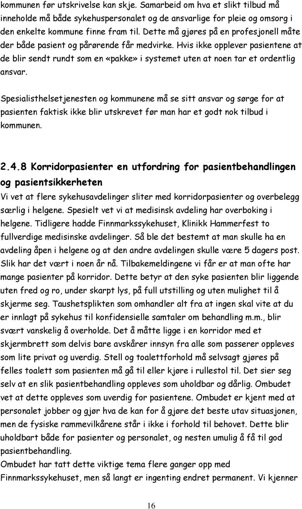 Spesialisthelsetjenesten og kommunene må se sitt ansvar og sørge for at pasienten faktisk ikke blir utskrevet før man har et godt nok tilbud i kommunen. 2.4.