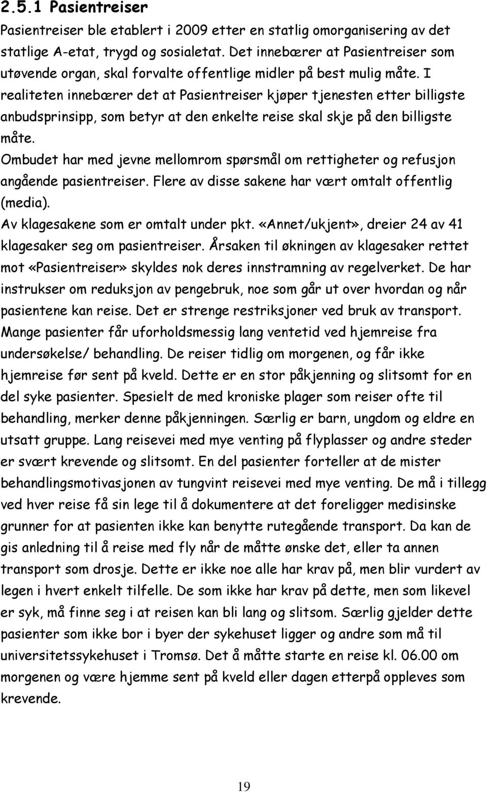 I realiteten innebærer det at Pasientreiser kjøper tjenesten etter billigste anbudsprinsipp, som betyr at den enkelte reise skal skje på den billigste måte.