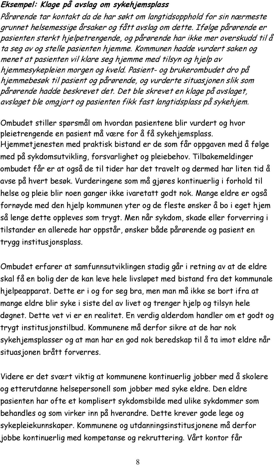 Kommunen hadde vurdert saken og menet at pasienten vil klare seg hjemme med tilsyn og hjelp av hjemmesykepleien morgen og kveld.