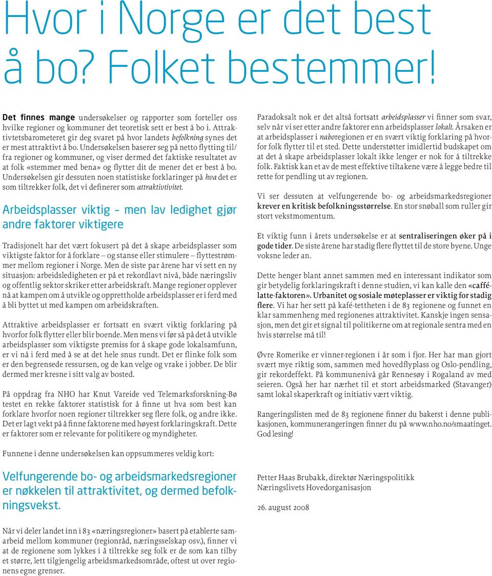 Undersøkelsen baserer seg på netto flytting til/ fra regioner og kommuner, og viser dermed det faktiske resultatet av at folk «stemmer med bena» og flytter dit de mener det er best å bo.