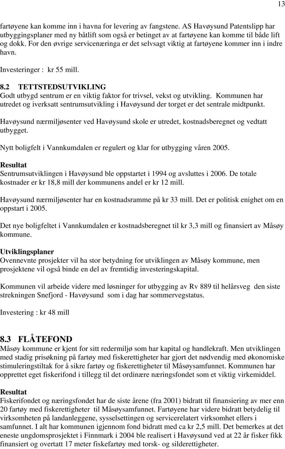 2 TETTSTEDSUTVIKLING Godt utbygd sentrum er en viktig faktor for trivsel, vekst og utvikling. Kommunen har utredet og iverksatt sentrumsutvikling i Havøysund der torget er det sentrale midtpunkt.