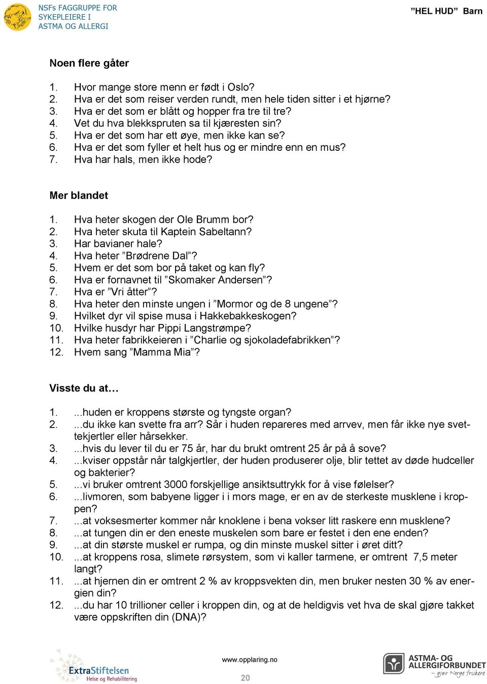 Mer blandet 1. Hva heter skogen der Ole Brumm bor? 2. Hva heter skuta til Kaptein Sabeltann? 3. Har bavianer hale? 4. Hva heter Brødrene Dal? 5. Hvem er det som bor på taket og kan fly? 6.