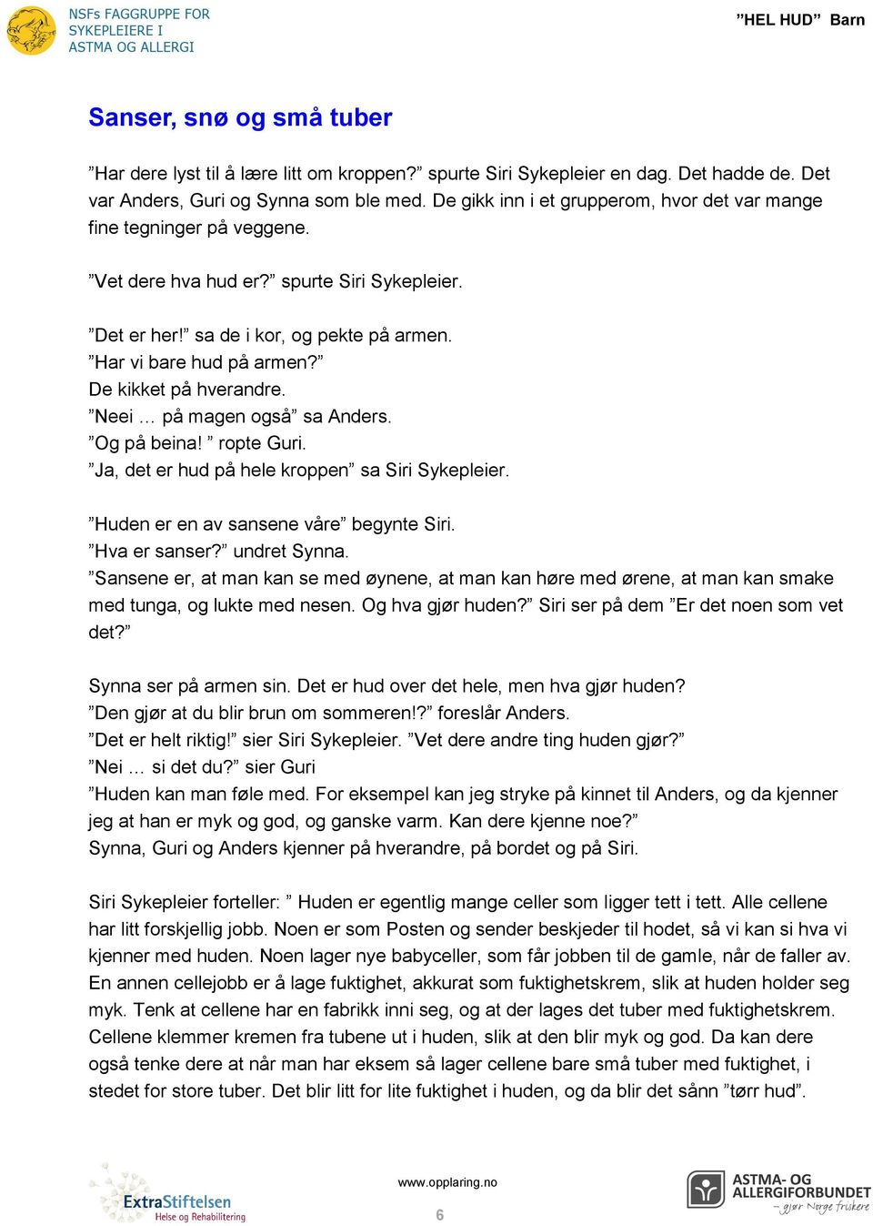 De kikket på hverandre. Neei på magen også sa Anders. Og på beina! ropte Guri. Ja, det er hud på hele kroppen sa Siri Sykepleier. Huden er en av sansene våre begynte Siri. Hva er sanser? undret Synna.